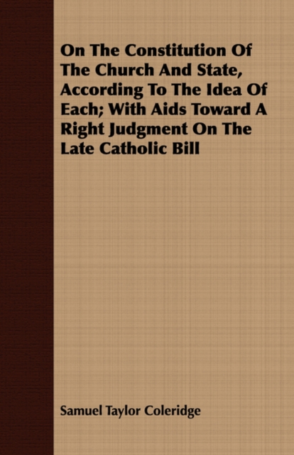 On The Constitution Of The Church And State, According To The Idea Of Each; With Aids Toward A Right Judgment On The Late Catholic Bill, Paperback / softback Book