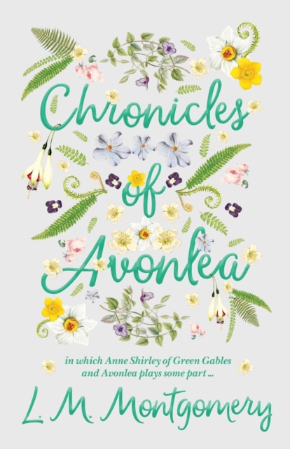 Chronicles Of Avonlea, In Which Anne Shirley Of Green Gables And Avonlea Plays Some Part .., Paperback / softback Book