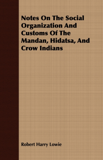 Notes On The Social Organization And Customs Of The Mandan, Hidatsa, And Crow Indians, Paperback / softback Book