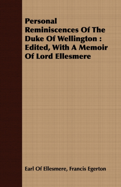 Personal Reminiscences Of The Duke Of Wellington : Edited, With A Memoir Of Lord Ellesmere, Paperback / softback Book