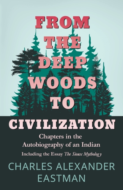 From The Deep Woods To Civilization; Chapters In The Autobiography Of An Indian, Paperback / softback Book