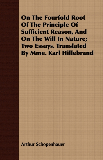 On The Fourfold Root Of The Principle Of Sufficient Reason, And On The Will In Nature; Two Essays. Translated By Mme. Karl Hillebrand, Paperback / softback Book