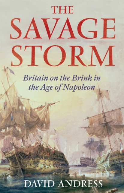 The Savage Storm : Britain on the Brink in the Age of Napoleon, Hardback Book
