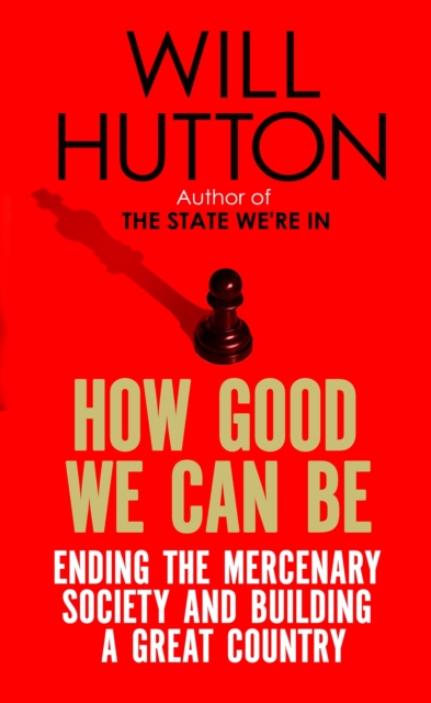 How Good We Can Be : Ending the Mercenary Society and Building a Great Country, EPUB eBook