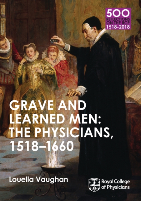 Grave and Learned Men: The Physicians, 1518-1660 : 500 Reflections on the RCP, 1518-2018: 05 Book Six, Paperback / softback Book