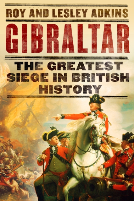 Gibraltar : The Greatest Siege in British History, EPUB eBook