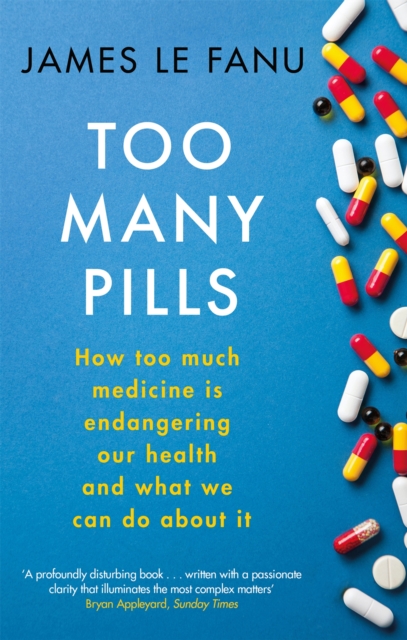 Too Many Pills : How Too Much Medicine is Endangering Our Health and What We Can Do About It, Paperback / softback Book