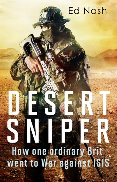 Desert Sniper : How One Ordinary Brit Went to War Against ISIS, Hardback Book