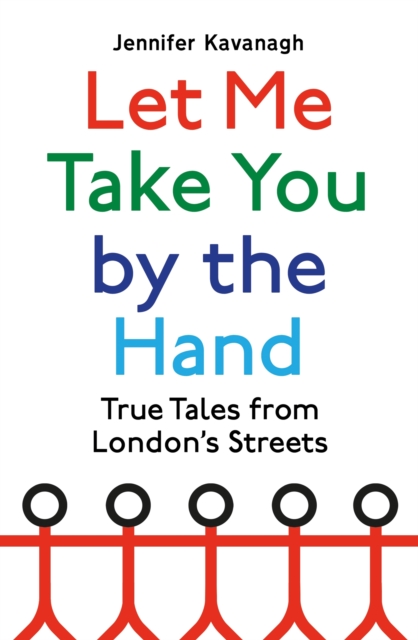 Let Me Take You by the Hand : True Tales from London's Streets, EPUB eBook