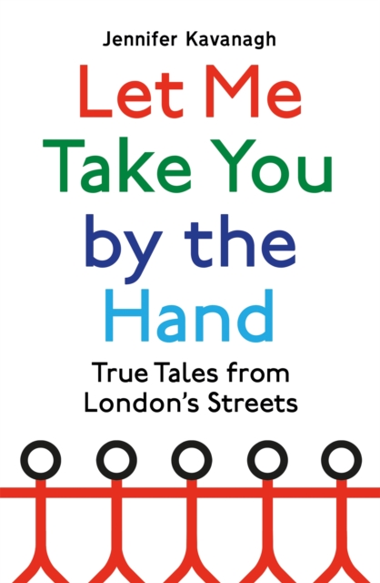 Let Me Take You by the Hand : True Tales from London's Streets, Hardback Book