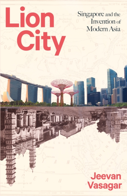 Lion City : Singapore and the Invention of Modern Asia, EPUB eBook