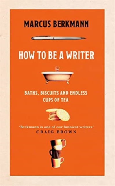 How to Be a Writer : Baths, Biscuits and Endless Cups of Tea, Hardback Book