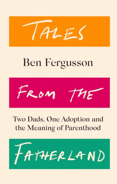 Tales from the Fatherland : Two Dads, One Adoption and the Meaning of Parenthood, Hardback Book