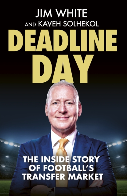Deadline Day : The Inside Story of Football’s Transfer Market, Hardback Book