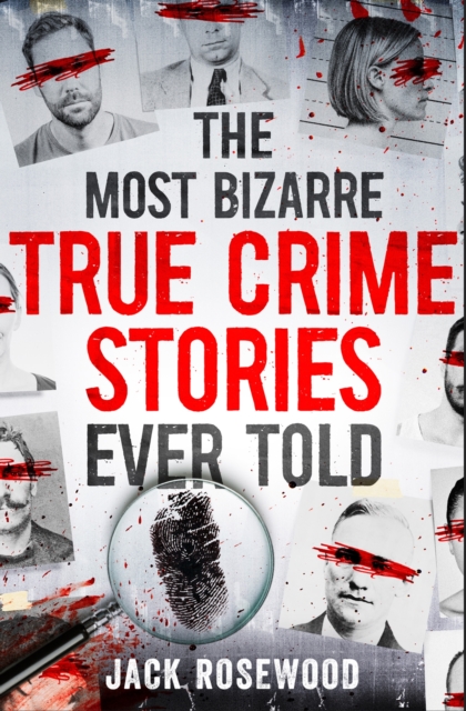The Most Bizarre True Crime Stories Ever Told : 20 Unforgettable and Twisted True Crime Cases That Will Haunt You, EPUB eBook