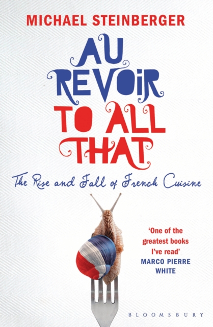 Au Revoir to All That : The Rise and Fall of French Cuisine, EPUB eBook