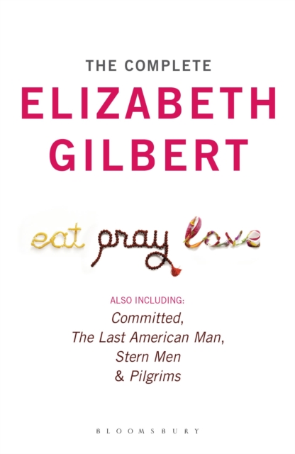 The Complete Elizabeth Gilbert : Eat, Pray, Love; Committed; The Last American Man; Stern Men & Pilgrims, EPUB eBook