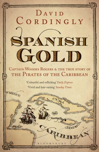 Spanish Gold : Captain Woodes Rogers and the True Story of the Pirates of the Caribbean, Paperback / softback Book