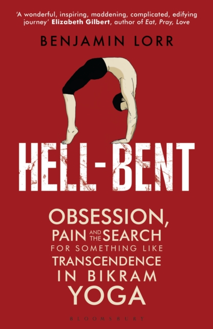 Hell-Bent : Obsession, Pain and the Search for Something Like Transcendence in Bikram Yoga, EPUB eBook