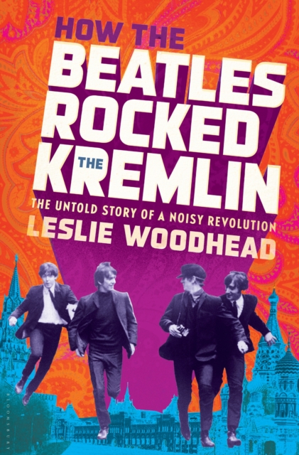 How the Beatles Rocked the Kremlin : The Untold Story of a Noisy Revolution, EPUB eBook