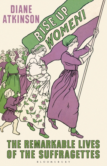 Rise Up Women! : The Remarkable Lives of the Suffragettes, Hardback Book