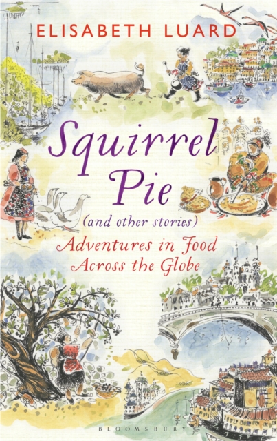 Squirrel Pie (and other stories) : Adventures in Food Across the Globe, EPUB eBook