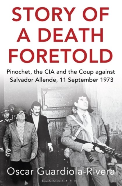 Story of a Death Foretold : Pinochet, the CIA and the Coup against Salvador Allende, 11 September 1973, Paperback / softback Book