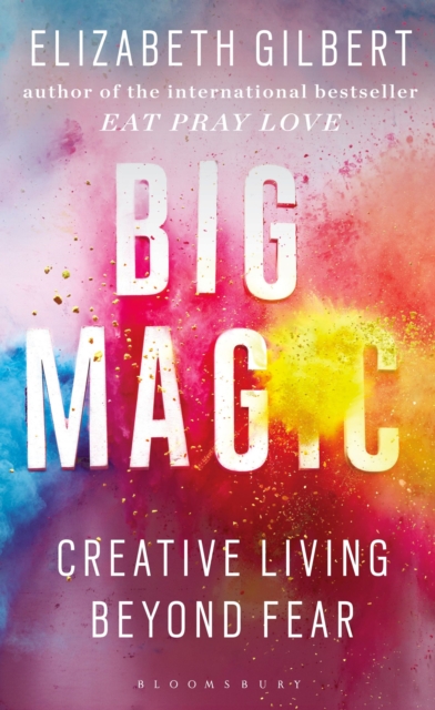 Big Magic : How to Live a Creative Life, and Let Go of Your Fear, Paperback / softback Book