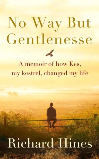 No Way but Gentlenesse : A Memoir of How Kes, My Kestrel, Changed My Life, Hardback Book