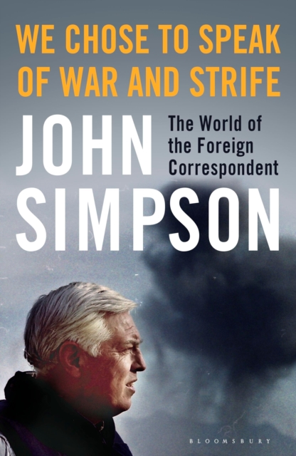 We Chose to Speak of War and Strife : The World of the Foreign Correspondent, Hardback Book