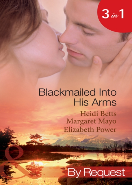 Blackmailed Into His Arms : Blackmailed into Bed / the Billionaire's Blackmail Bargain / Blackmailed for Her Baby, EPUB eBook