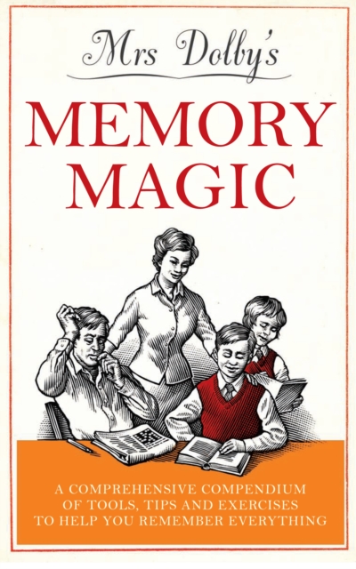 Mrs Dolby's Memory Magic : A Comprehensive Compendium of Tools, Tips and Exercises to Help You Remember Everything, EPUB eBook
