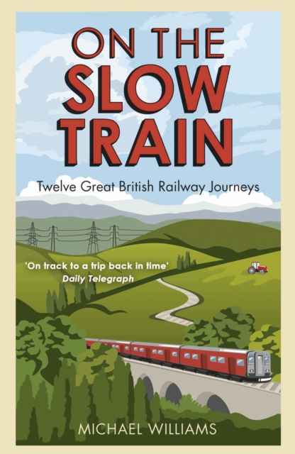 On The Slow Train : Twelve Great British Railway Journeys, EPUB eBook