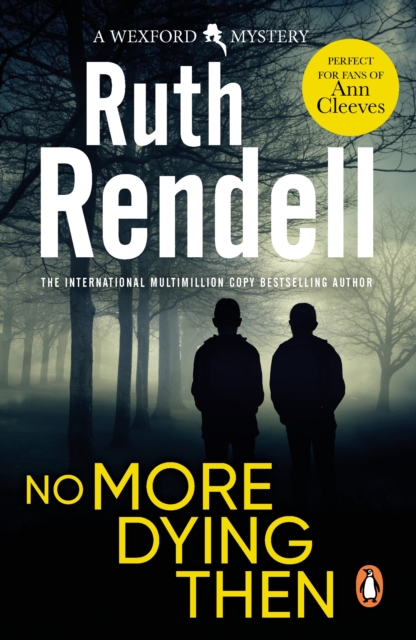 No More Dying Then : a hugely absorbing and captivating Wexford mystery from the award-winning queen of crime, Ruth Rendell, EPUB eBook