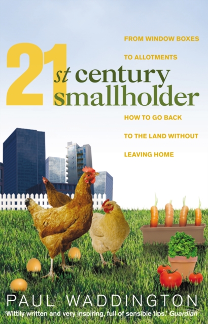 21st-Century Smallholder : From Window Boxes To Allotments: How To Go Back To The Land Without Leaving Home, EPUB eBook