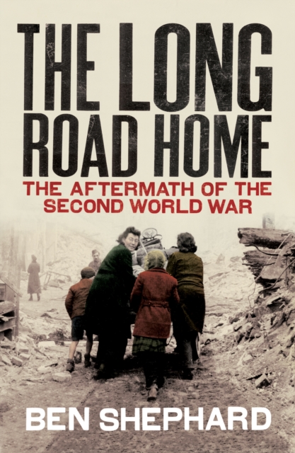 The Long Road Home : The Aftermath of the Second World War, EPUB eBook