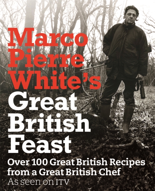 Marco Pierre White's Great British Feast : Over 100 Delicious Recipes From A Great British Chef, Hardback Book