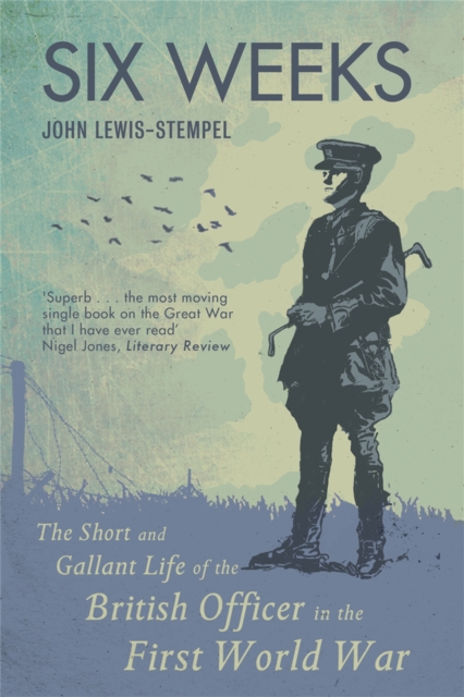 Six Weeks : The Short and Gallant Life of the British Officer in the First World War, Paperback / softback Book