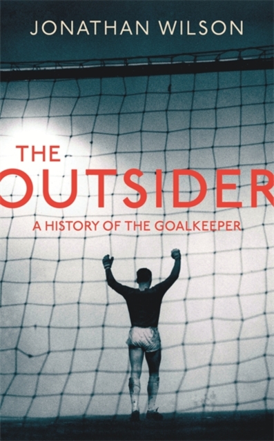 The Outsider : A History of the Goalkeeper, Hardback Book