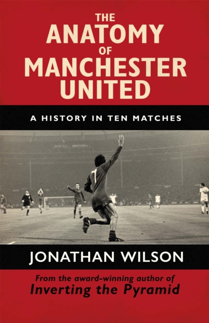The Anatomy of Manchester United : A History in Ten Matches, Paperback / softback Book