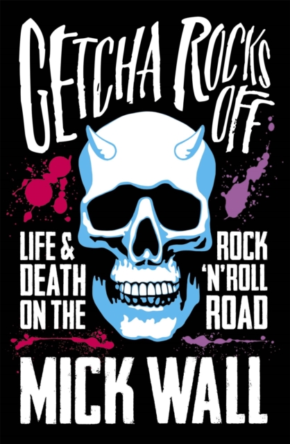 Getcha Rocks Off : Sex & Excess. Bust-Ups & Binges. Life & Death on the Rock ‘N' Roll Road, Paperback / softback Book