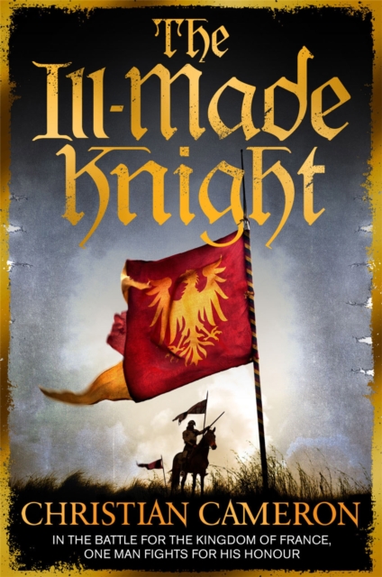 The Ill-Made Knight : ‘The master of historical fiction’ SUNDAY TIMES, Paperback / softback Book