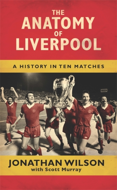 The Anatomy of Liverpool : A History in Ten Matches, Hardback Book