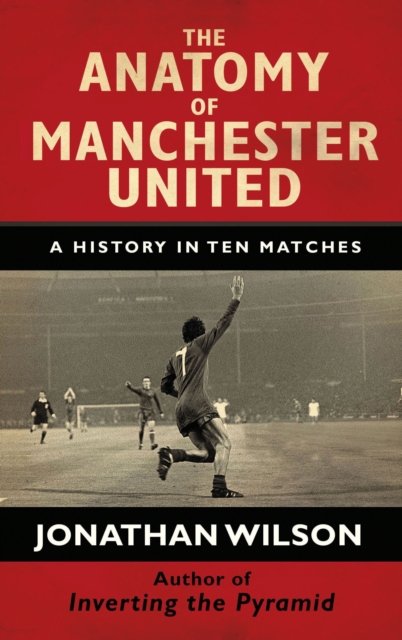 The Anatomy of Manchester United : A History in Ten Matches, EPUB eBook