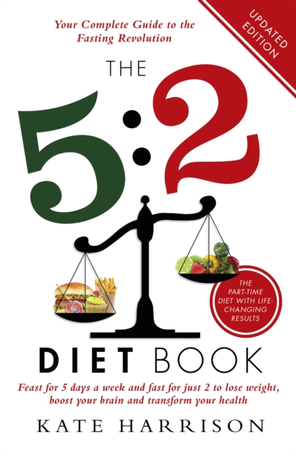 The 5:2 Diet Book : Feast for 5 Days a Week and Fast for 2 to Lose Weight, Boost Your Brain and Transform Your Health, Paperback / softback Book