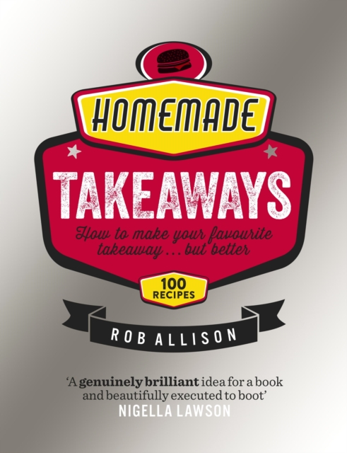 Homemade Takeaways : How to Make Your Favourite Takeaway . . . But Better, EPUB eBook