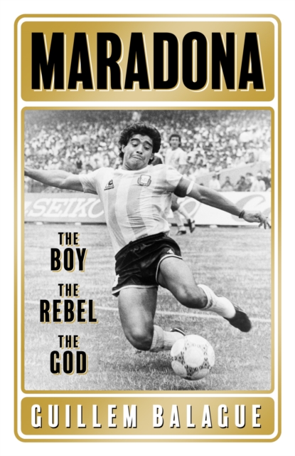 Maradona : The Boy. The Rebel. The God., Hardback Book