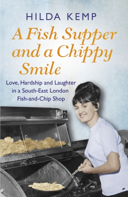 A Fish Supper and a Chippy Smile : Love, Hardship and Laughter in a South East London Fish-and-Chip Shop, Paperback / softback Book