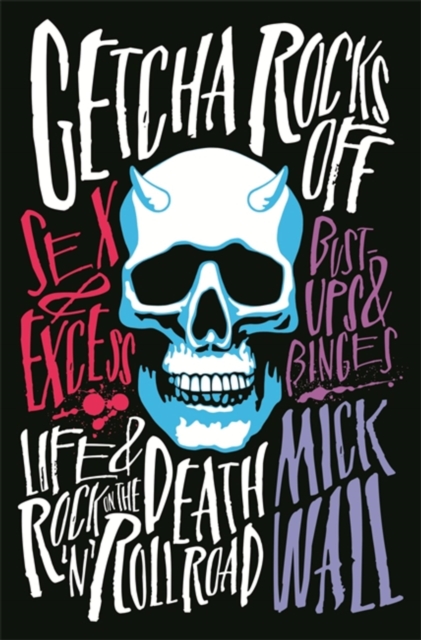 Getcha Rocks Off : Sex & Excess. Bust-Ups & Binges. Life & Death on the Rock `N' Roll Road, Hardback Book