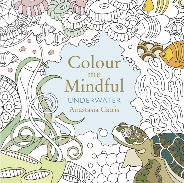 Colour Me Mindful: Underwater : How to keep calm if you're stuck indoors, Paperback / softback Book